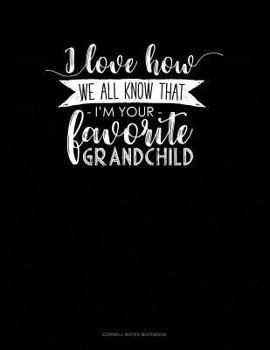 Paperback I Love How We All Know That I'm Your Favorite Grandchild: Cornell Notes Notebook Book