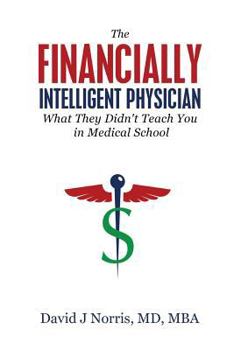Paperback The Financially Intelligent Physician: What They Didn't Teach You in Medical School Book