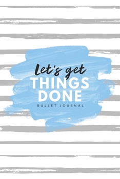 Let's Get Things Done Bullet Journal: 6x9 inches dotted journal to write in, 120 pages, notebook, diary and logbook, soft cover blue and grey