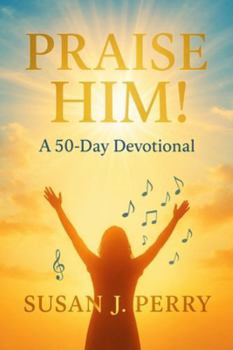 Praise Him!: 60-Day Devotional
