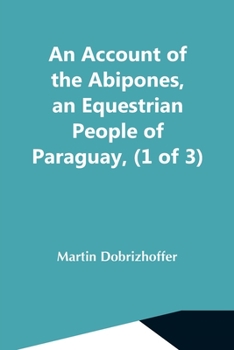 An Account of the Abipones, an Equestrian People of Paraguay; Volume I