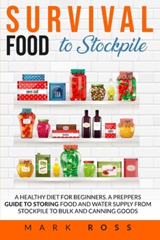 Paperback Survival Food to Stockpile: A Healthy Diet for beginners. A Preppers Guide to Storing Food and Water Supply from Stockpile to Bulk and Canning goo Book