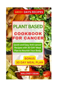 PLANT BASED COOKBOOK FOR CANCER: Quick and Easy Anti-cancer Recipes with 30-DAY Meal Plan to Nourish Your Body