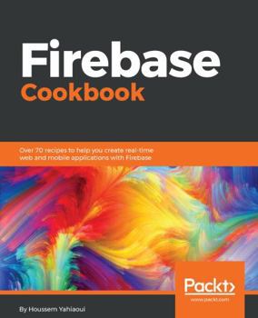 Paperback Firebase Cookbook: Over 70 recipes to help you create real-time web and mobile applications with Firebase Book