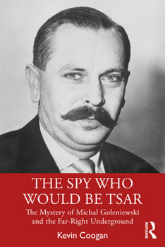 Paperback The Spy Who Would Be Tsar: The Mystery of Michal Goleniewski and the Far-Right Underground Book