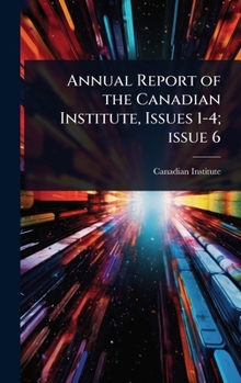 Annual Report of the Canadian Institute, Issues 1-4; issue 6