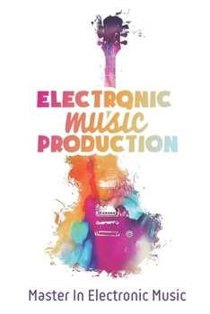 Paperback Electronic Music Production: Master In Electronic Music: Electronic Music Production For Musicians Book