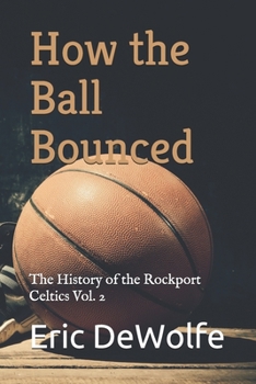 Paperback How the Ball Bounced: The History of the Rockport Celtics Vol. 2 Book