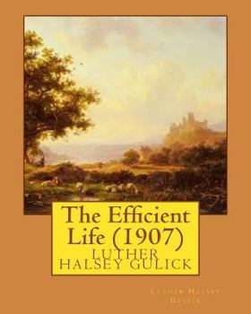 Paperback The Efficient Life (1907) by Luther Halsey Gulick Book