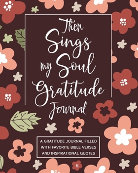 Paperback Then Sings My Soul Gratitude Journal: A Gratitude Journal Filled With Favorite Bible Verses and Inspirational Quotes Book