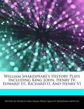 William Shakespeare's History Plays Including King John, Henry Iv, Edward III , Richard II , and Henry Vi
