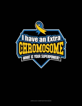Paperback I Have An Extra Chromosome What's Your Superpower?: Unruled Composition Book