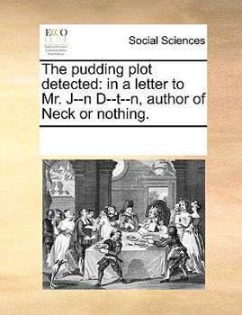 Paperback The Pudding Plot Detected: In a Letter to Mr. J--N D--T--N, Author of Neck or Nothing. Book