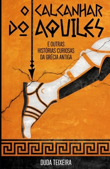 Paperback O calcanhar do Aquiles: e outras histórias curiosas da Grécia Antiga [Portuguese] Book