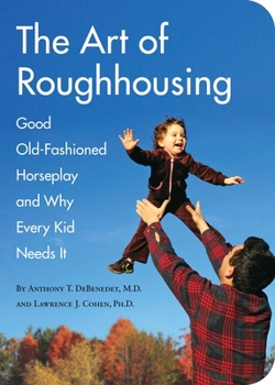 Paperback The Art of Roughhousing: Good Old-Fashioned Horseplay and Why Every Kid Needs It Book