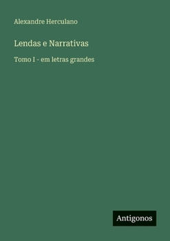 Lendas e Narrativas: Tomo I - em letras grandes