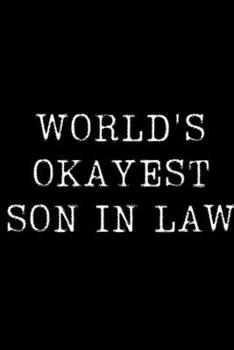 World's Okayest Son In Law: Blank Lined Journal For Taking Notes, Journaling, Funny Gift, Gag Gift For Coworker or Family Member