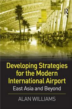 Hardcover Developing Strategies for the Modern International Airport: East Asia and Beyond Book