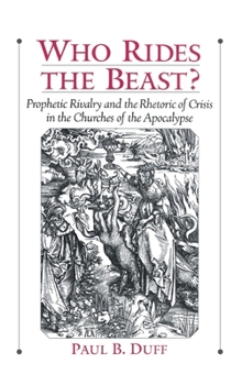 Hardcover Who Rides the Beast?: Prophetic Rivalry and the Rhetoric of Crisis in the Churches of the Apocalypse Book