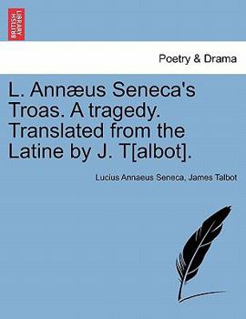 Paperback L. Annæus Seneca's Troas. a Tragedy. Translated from the Latine by J. T[albot]. Book