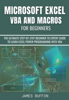 Paperback MICROSOFT EXCEL VBA AND MACROS FOR BEGINNERS: THE ULTIMATE STEP-BY-STEP BEGINNER TO EXPERT GUIDE TO LEARN EXCEL POWER PROGRAMMING WITH VBA Book