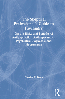 Hardcover The Skeptical Professional's Guide to Psychiatry: On the Risks and Benefits of Antipsychotics, Antidepressants, Psychiatric Diagnoses, and Neuromania Book