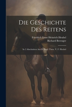 Paperback Die Geschichte Des Reitens: In 2 Abschnitten Aus D. Engl. Übers. V. F. Heubel Book