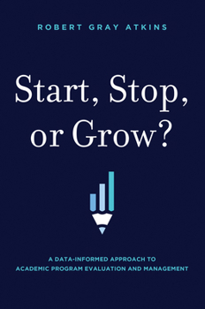 Hardcover Start, Stop, or Grow?: A Data-Informed Approach to Academic Program Evaluation and Management Book