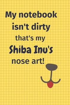 My Notebook Isn't Dirty That's my Shiba Inu's Nose Art: For Shiba Inu Dog Fans