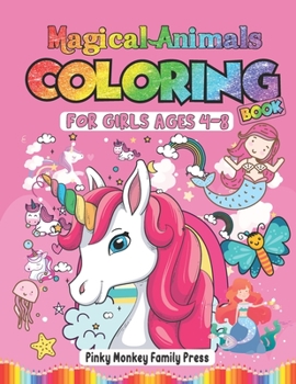 Magical Animals Coloring Book For Girls Ages 4-8: Cute Unicorns, Mermaids And Other Enchanted Animals; Best Gifts For Girls 4-8