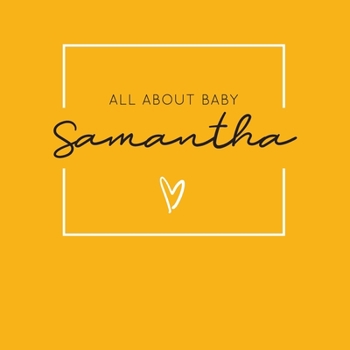 All About Baby Samantha: The Perfect Personalized Keepsake Journal for Baby's First Year - Great Baby Shower Gift [Soft Mustard Yellow]