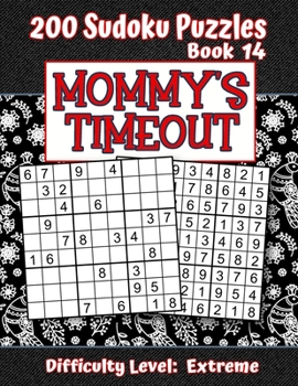 200 Sudoku Puzzles - Book 14, MOMMY'S TIMEOUT, Difficulty Level Extreme: Stressed-out Mom - Take a Quick Break, Relax, Refresh | Perfect Quiet-Time ... or a Family Member | Fun for Beginners and Up