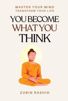 You Become What You Think: Master Your Mind, Transform Your Life