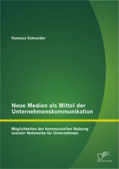 Paperback Neue Medien als Mittel der Unternehmenskommunikation: Möglichkeiten der kommerziellen Nutzung sozialer Netzwerke für Unternehmen [German] Book