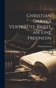 Hardcover Christian Garve'S Vertraute Briefe an Eine Freundin [German] Book