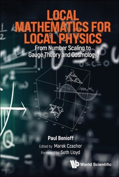 Hardcover Local Mathematics for Local Physics: From Number Scaling to Guage Theory and Cosmology Book
