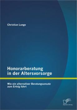 Paperback Honorarberatung in der Altersvorsorge: Wie ein alternativer Beratungsansatz zum Erfolg führt [German] Book