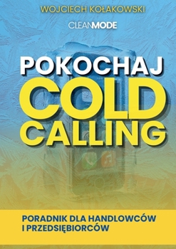 Paperback Pokochaj Cold Calling: Poradnik dla Handlowców i Przedsi&#281;biorców [Polish] Book
