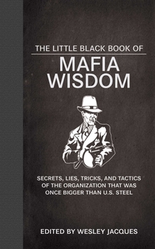 Hardcover The Little Black Book of Mafia Wisdom: Secrets, Lies, Tricks, and Tactics of the Organization That Was Once Bigger Than U.S. Steel Book
