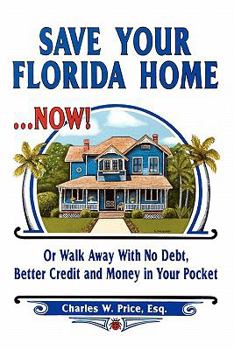 Paperback Save Your Florida Home ... Now!: Or Walk Away With No Debt, Better Credit and Money In Your Pocket Book