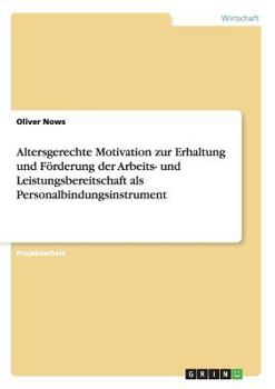 Paperback Altersgerechte Motivation zur Erhaltung und Förderung der Arbeits- und Leistungsbereitschaft als Personalbindungsinstrument [German] Book