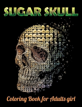 Sugar Skull Coloring Book for Adults girl: Best Coloring Book with Beautiful Gothic Women, Fun Skull Designs and Easy Patterns for Relaxation