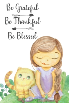 Paperback Be Grateful be Thankful Be Blessed: Special Thanksgiving Notebook Journal Diary to write in - little girl, cute kitty Book