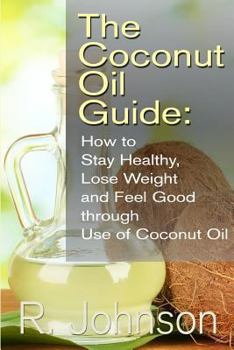 Paperback The Coconut Oil Guide: How to Stay Healthy, Lose Weight and Feel Good through Use of Coconut Oil Book