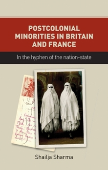 Hardcover Postcolonial Minorities in Britain and France: In the Hyphen of the Nation-State Book