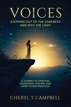 Voices: Stepping Out of the Darkness and Into the Light: A Journey of Spiritual Awakening, Healing, and Inner Transformation