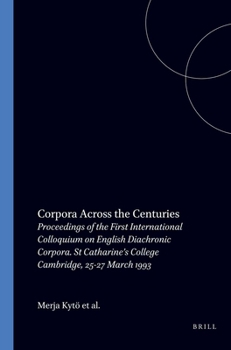 Corpora Across the Centuries: Proceedings of the First International Colloquium on English Diachronic Corpora. St Catharine s College Cambridge, 25-27 March 1993 (Language and Computers)