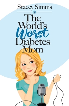 Paperback The World's Worst Diabetes Mom: Real-Life Stories of Parenting a Child with Type 1 Diabetes Book