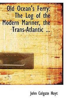 Old Ocean's Ferry : The Log of the Modern Mariner, the Trans-Atlantic ...