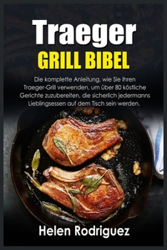 Paperback Traeger Grill Bibel: Die komplette Anleitung, wie Sie Ihren Traeger-Grill verwenden, um u&#776;ber 80 ko&#776;stliche Gerichte zuzubereiten [German] Book